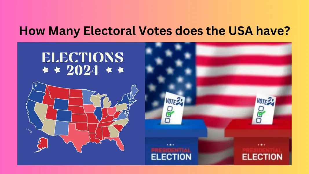 How Many Electoral Votes Does The USA Have A Deep Dive Into