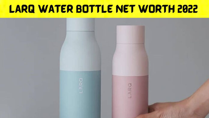 Larq Water Bottle Net Worth 2022