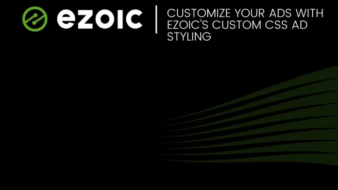 Customize your ads with Ezoic’s custom CSS ad styling