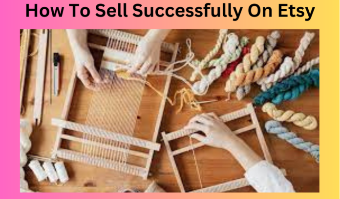 How To Sell Successfully On Etsy