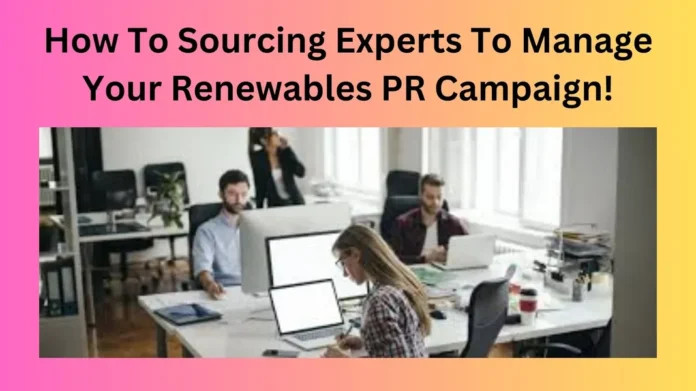 How To Sourcing Experts To Manage Your Renewables PR Campaign!