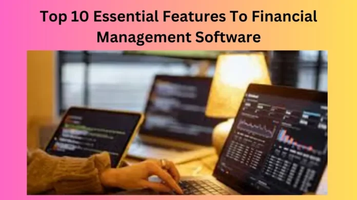 Top 10 Essential Features To Financial Management Software