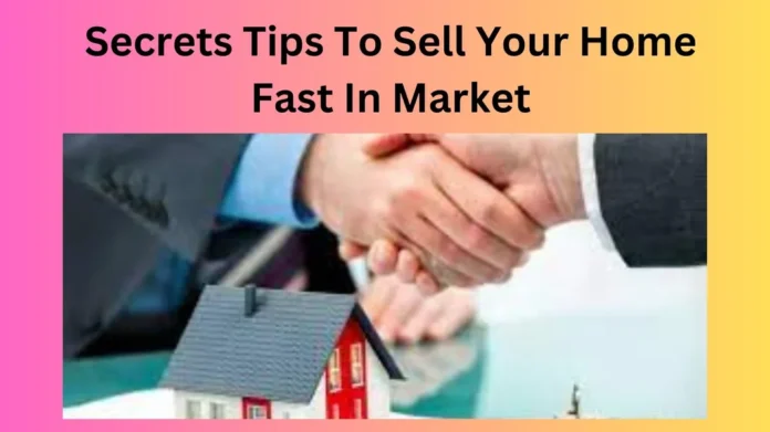 Secrets Tips To Sell Your Home Fast In Market