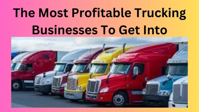 The Most Profitable Trucking Businesses To Get Into