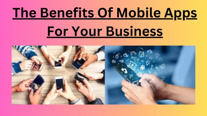 The Benefits Of Mobile Apps For Your Business