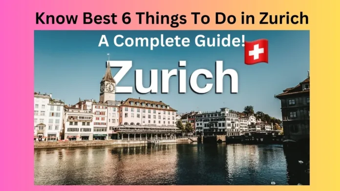 Know Best 6 Things To Do in Zurich A Complete Guide!