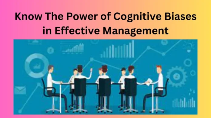 Know The Power of Cognitive Biases in Effective Management