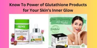 Know To Power of Glutathione Products for Your Skin’s Inner Glow