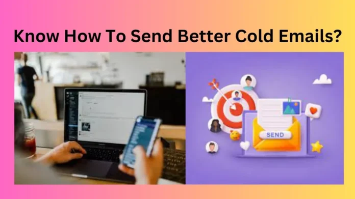 Know How To Send Better Cold Emails?