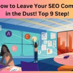 Know How to Leave Your SEO Competitors in the Dust! Top 9 Step!