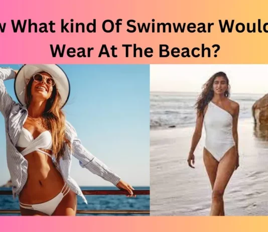 Know What kind Of Swimwear Would You Wear At The Beach?