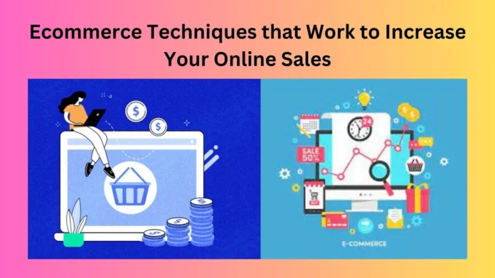 Ecommerce Techniques that Work to Increase Your Online Sales