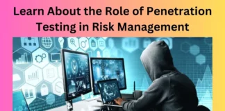 Learn About the Role of Penetration Testing in Risk Management