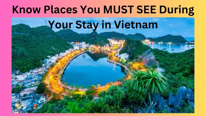 Know Places You MUST SEE During Your Stay in Vietnam