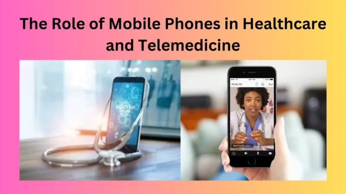 The Role of Mobile Phones in Healthcare and Telemedicine