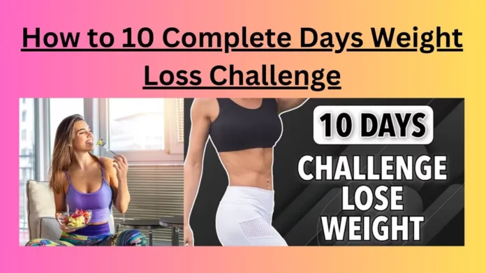 How to 10 Complete Days Weight Loss Challenge