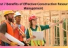 Best 7 Benefits of Effective Construction Resource Management