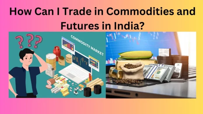 How Can I Trade in Commodities and Futures in India?