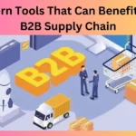Modern Tools That Can Benefit Your B2B Supply Chain