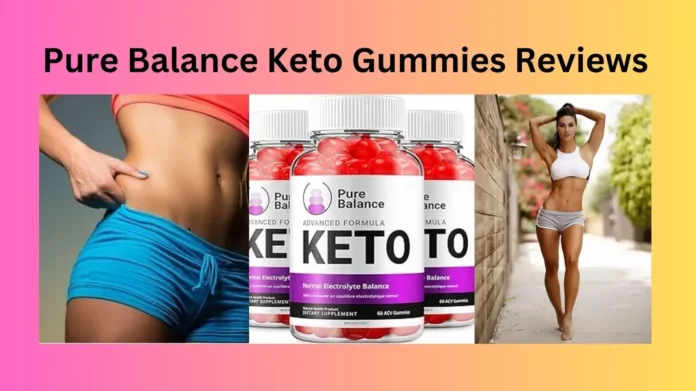 Pure Balance Keto Gummies Reviews