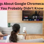 6 Things About Google Chromecast That You Probably Didn’t Know