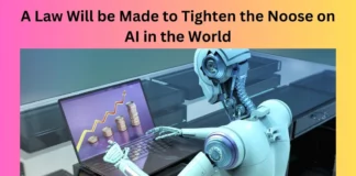 A Law Will be Made to Tighten the Noose on AI in the World