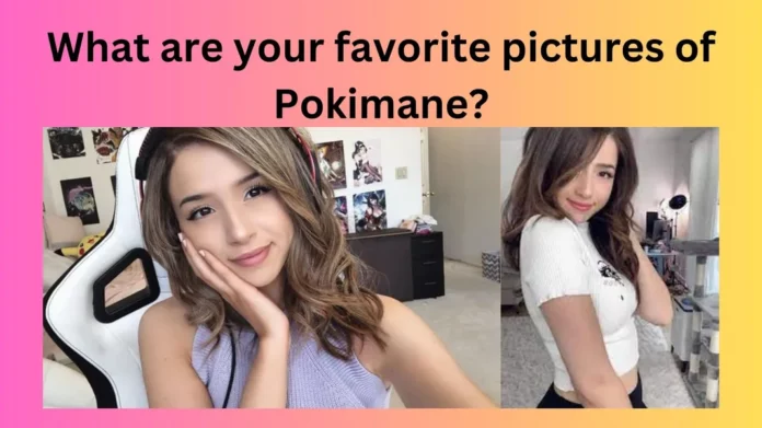 What are your favorite pictures of Pokimane?