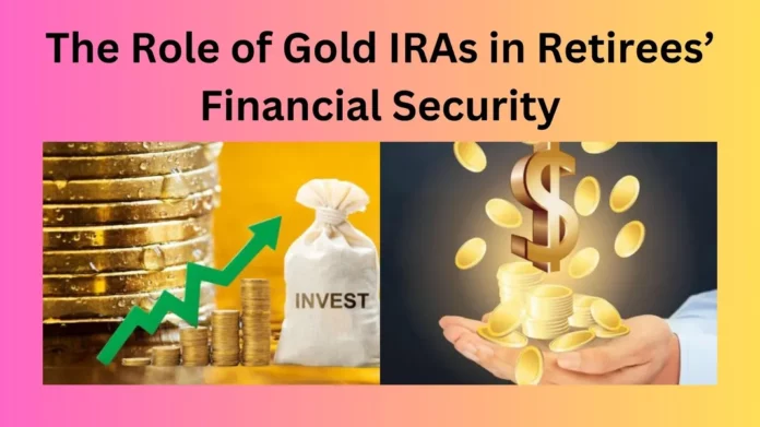 The Role of Gold IRAs in Retirees’ Financial Security
