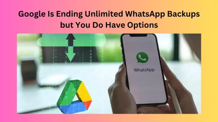 Google Is Ending Unlimited WhatsApp Backups, but You Do Have Options