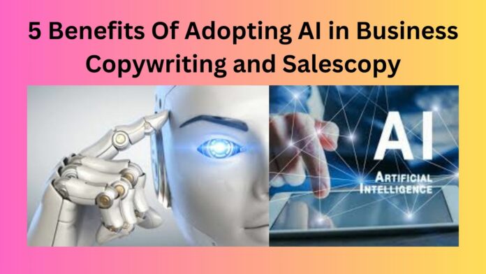 5 Benefits Of Adopting AI in Business Copywriting and Salescopy