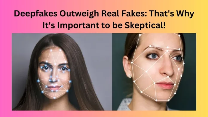 Deepfakes Outweigh Real Fakes