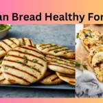 Is Naan Bread Healthy For You?