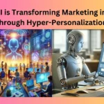 How AI is Transforming Marketing in 2024 through Hyper-Personalization