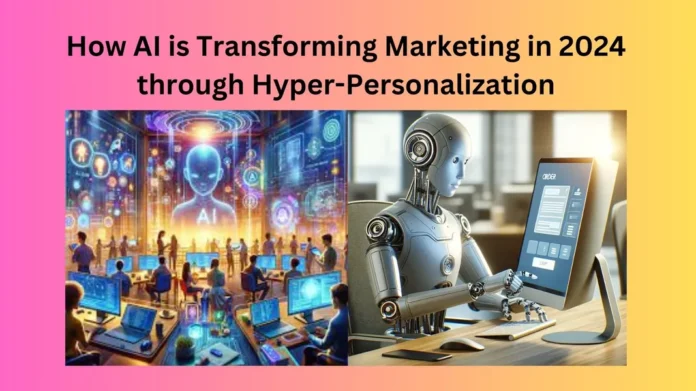 How AI is Transforming Marketing in 2024 through Hyper-Personalization