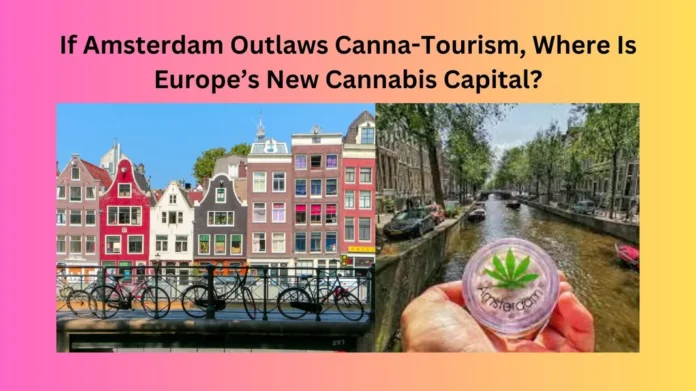 If Amsterdam Outlaws Canna-Tourism, Where Is Europe’s New Cannabis Capital?