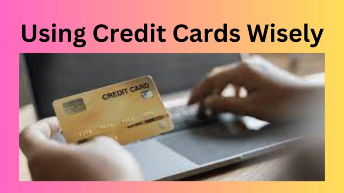 Using Credit Cards Wisely