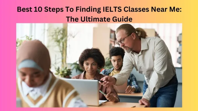 Best 10 Steps To Finding IELTS Classes Near Me