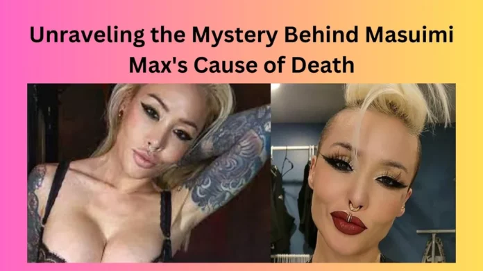 Unraveling the Mystery Behind Masuimi Max's Cause of Death