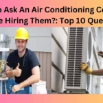 What To Ask An Air Conditioning Company Before Hiring Them?: Top 10 Questions!