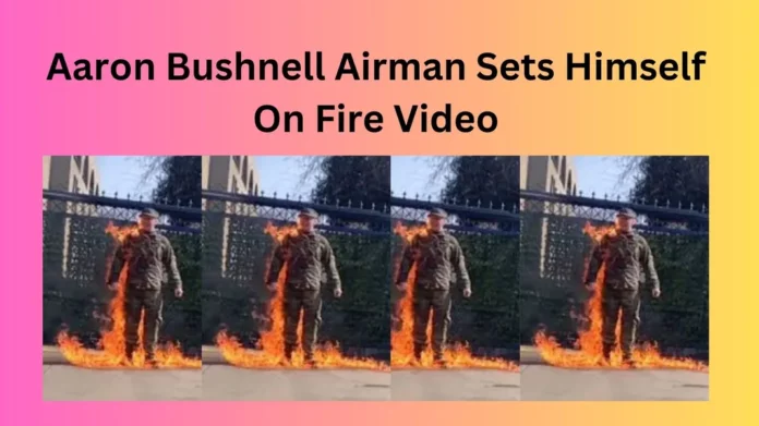Aaron Bushnell Airman Sets Himself On Fire Video