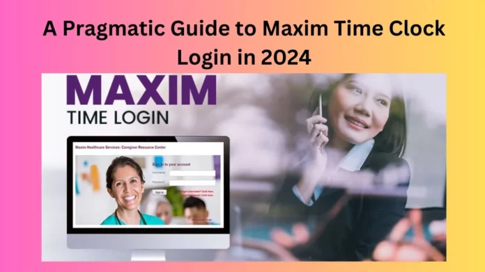 A Pragmatic Guide to Maxim Time Clock Login in 2024
