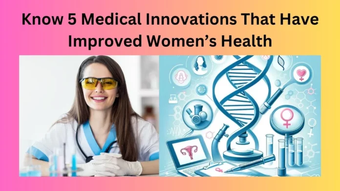 Know 5 Medical Innovations That Have Improved Women’s Health
