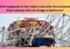 What happened to the Indian Crew after the Container Ship Collided with the Bridge in Baltimore?