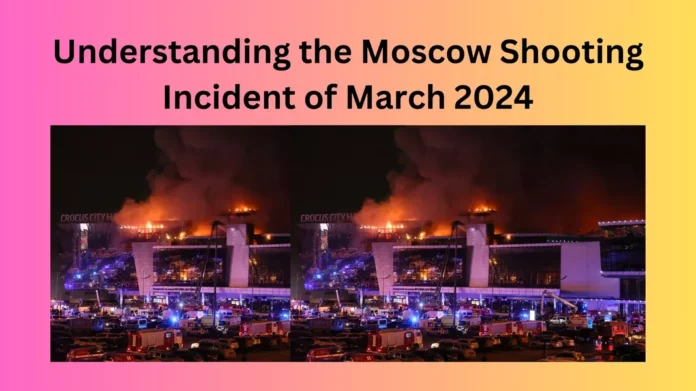 Understanding the Moscow Shooting Incident of March 2024