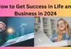 How to Get Success in Life and Business in 2024