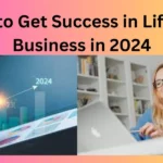 How to Get Success in Life and Business in 2024