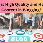 What is High Quality and Helpful Content in Blogging?