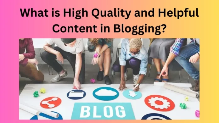 What is High Quality and Helpful Content in Blogging?