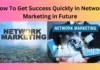 How To Get Success Quickly in Network Marketing in Future