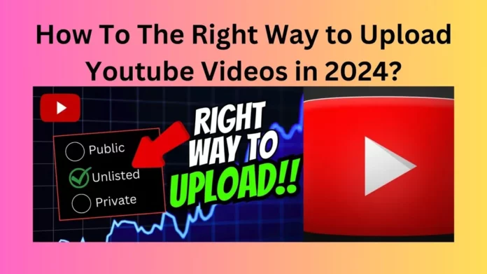 How To The Right Way to Upload Youtube Videos in 2024?